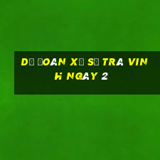 Dự Đoán Xổ Số Trà Vinh ngày 2