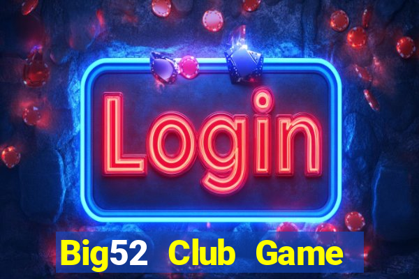 Big52 Club Game Bài Vip Club Đổi Thưởng