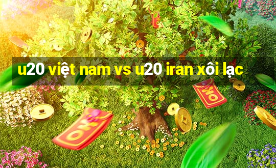 u20 việt nam vs u20 iran xôi lạc