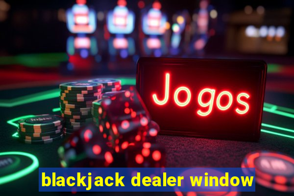 blackjack dealer window