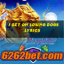 i bet on losing dogs lyrics