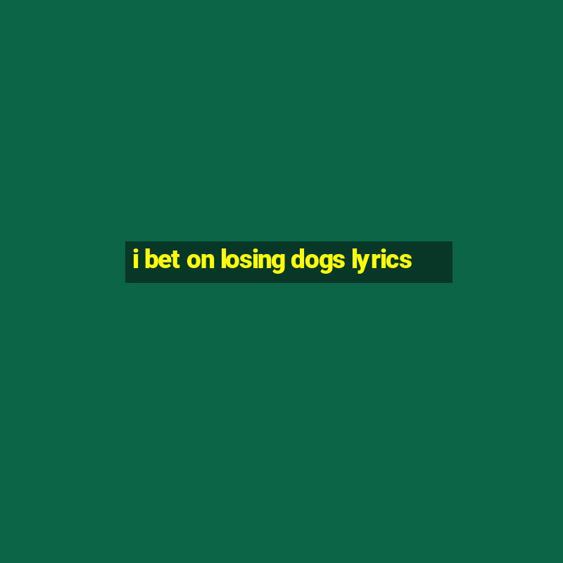 i bet on losing dogs lyrics