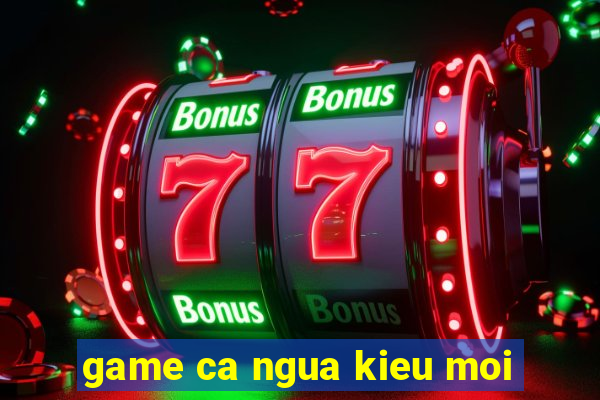 game ca ngua kieu moi