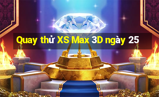 Quay thử XS Max 3D ngày 25