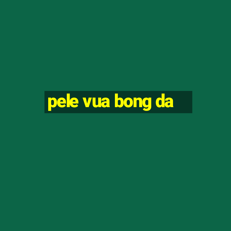 pele vua bong da