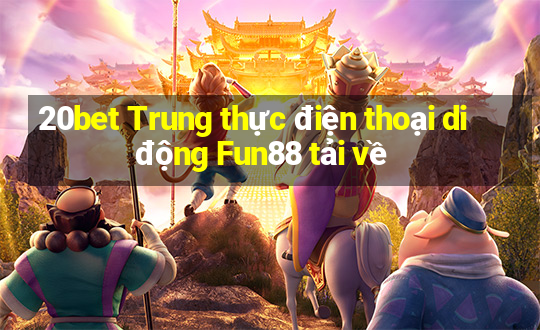 20bet Trung thực điện thoại di động Fun88 tải về