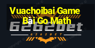 Vuachoibai Game Bài Go Math