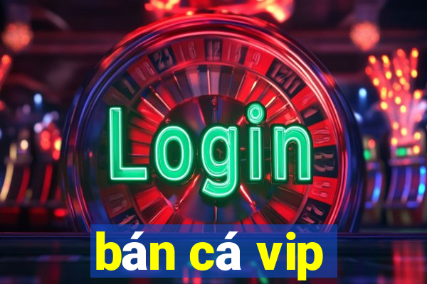 ban ca vip