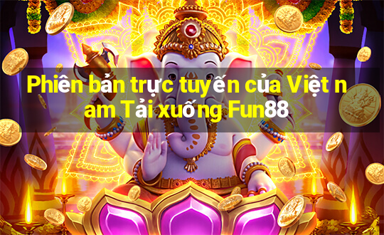 Phiên bản trực tuyến của Việt nam Tải xuống Fun88