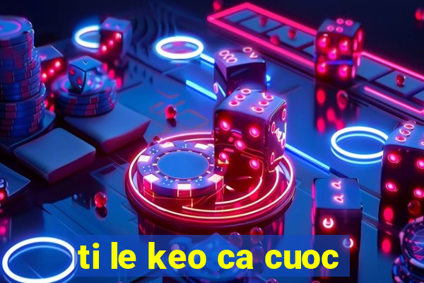 ti le keo ca cuoc