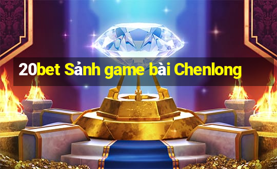 20bet Sảnh game bài Chenlong