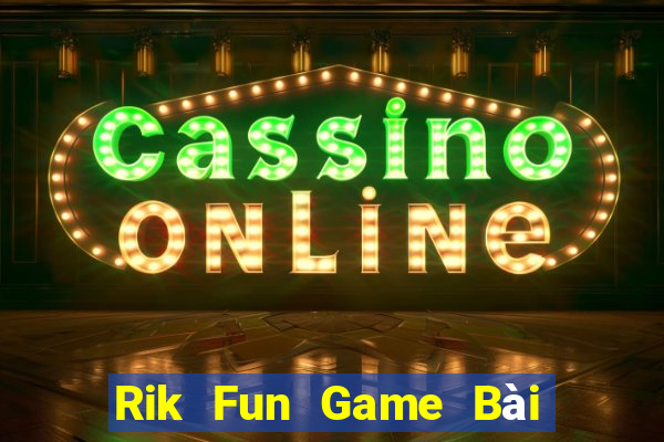 Rik Fun Game Bài Nổ Hũ Uy Tín