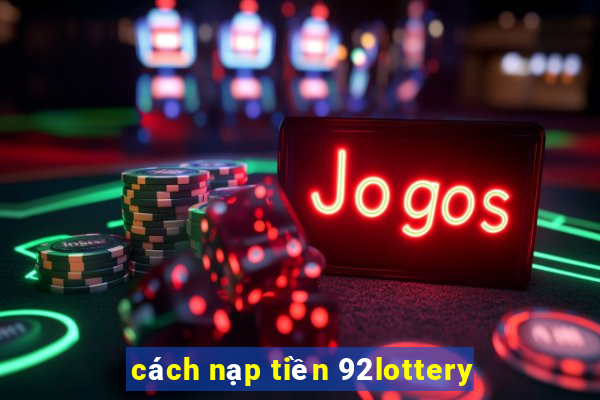 cách nạp tiền 92lottery