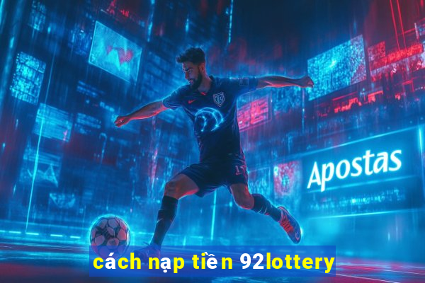 cách nạp tiền 92lottery