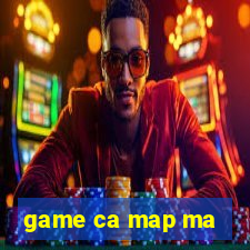 game ca map ma