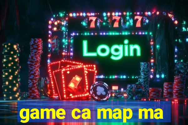 game ca map ma