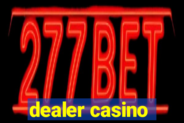 dealer casino