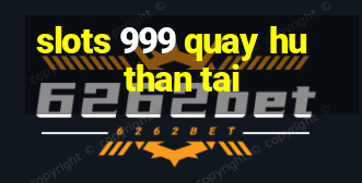 slots 999 quay hu than tai