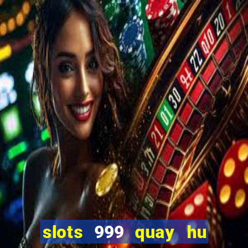 slots 999 quay hu than tai