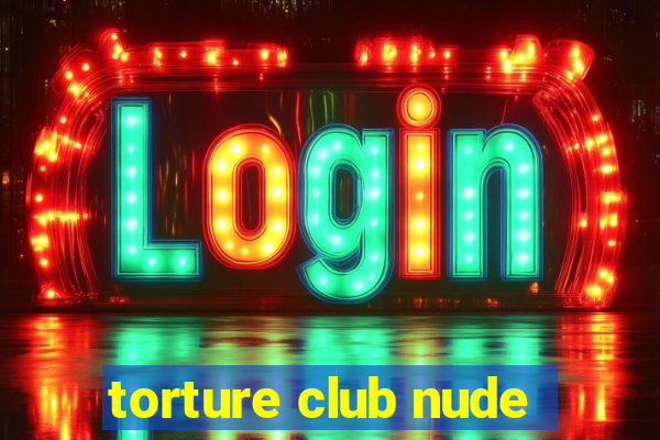 torture club nude