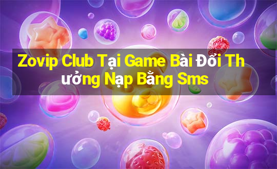 Zovip Club Tại Game Bài Đổi Thưởng Nạp Bằng Sms