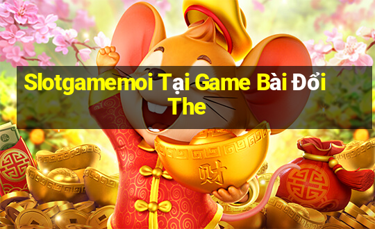 Slotgamemoi Tại Game Bài Đổi The