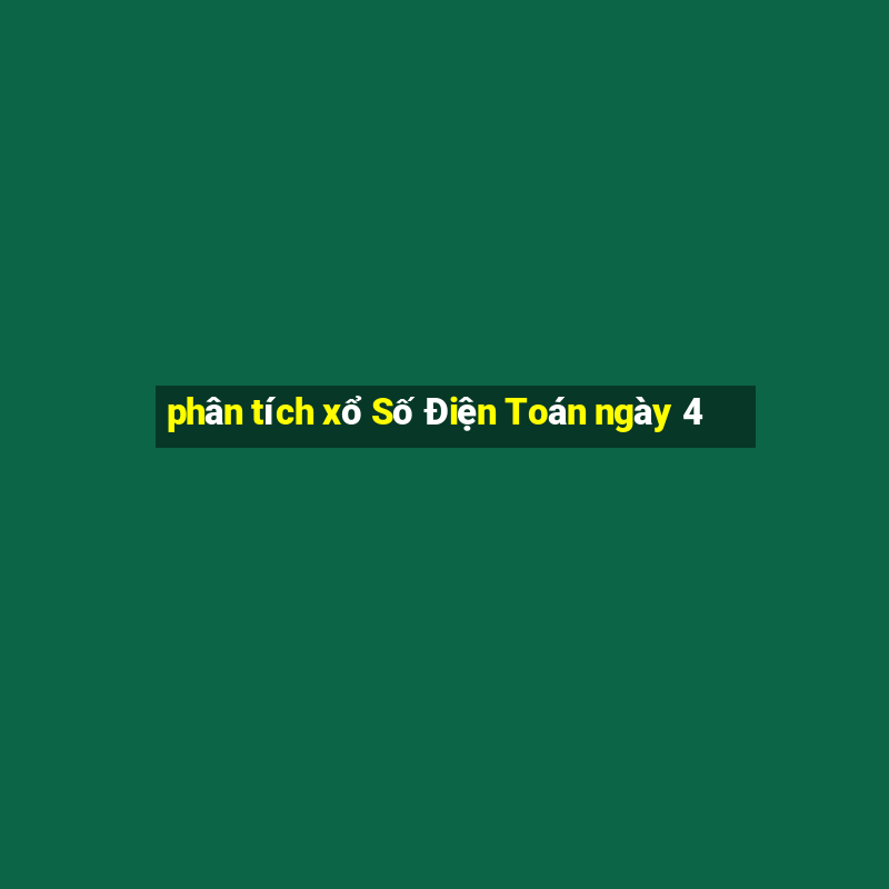 phân tích xổ Số Điện Toán ngày 4