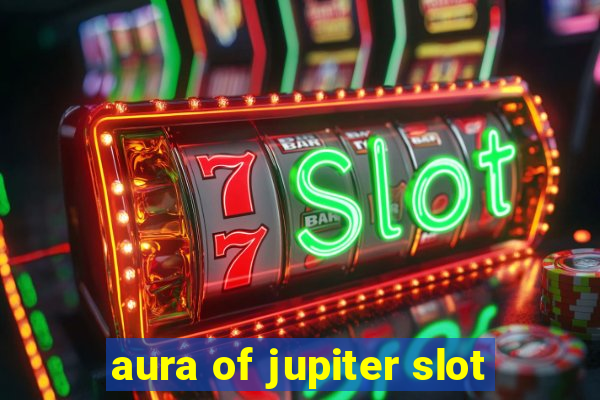 aura of jupiter slot