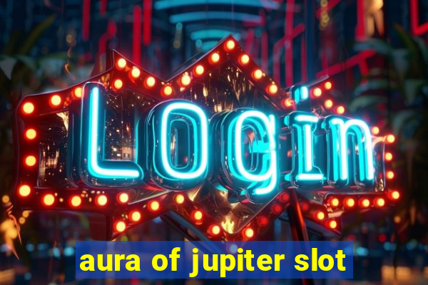 aura of jupiter slot