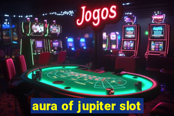 aura of jupiter slot