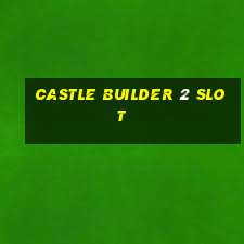 castle builder 2 slot