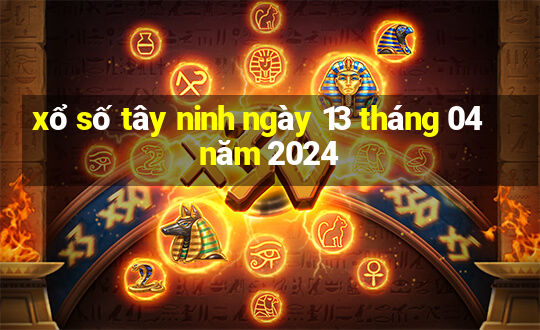 xổ số tây ninh ngày 13 tháng 04 năm 2024