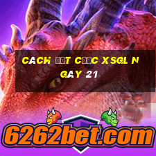 Cách đặt cược XSGL ngày 21