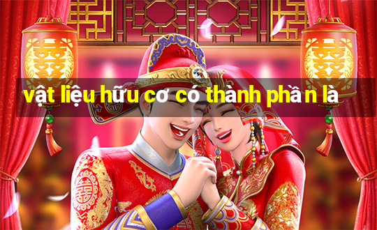 vật liệu hữu cơ có thành phần là