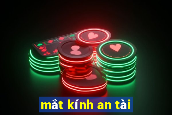 mắt kính an tài