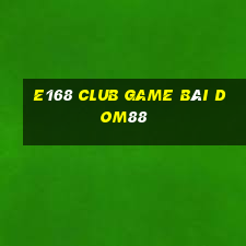 E168 Club Game Bài Dom88