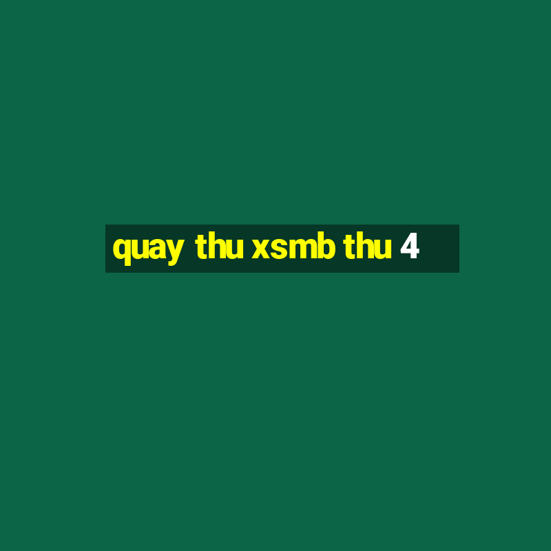 quay thu xsmb thu 4