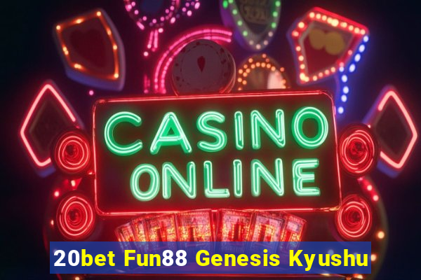 20bet Fun88 Genesis Kyushu