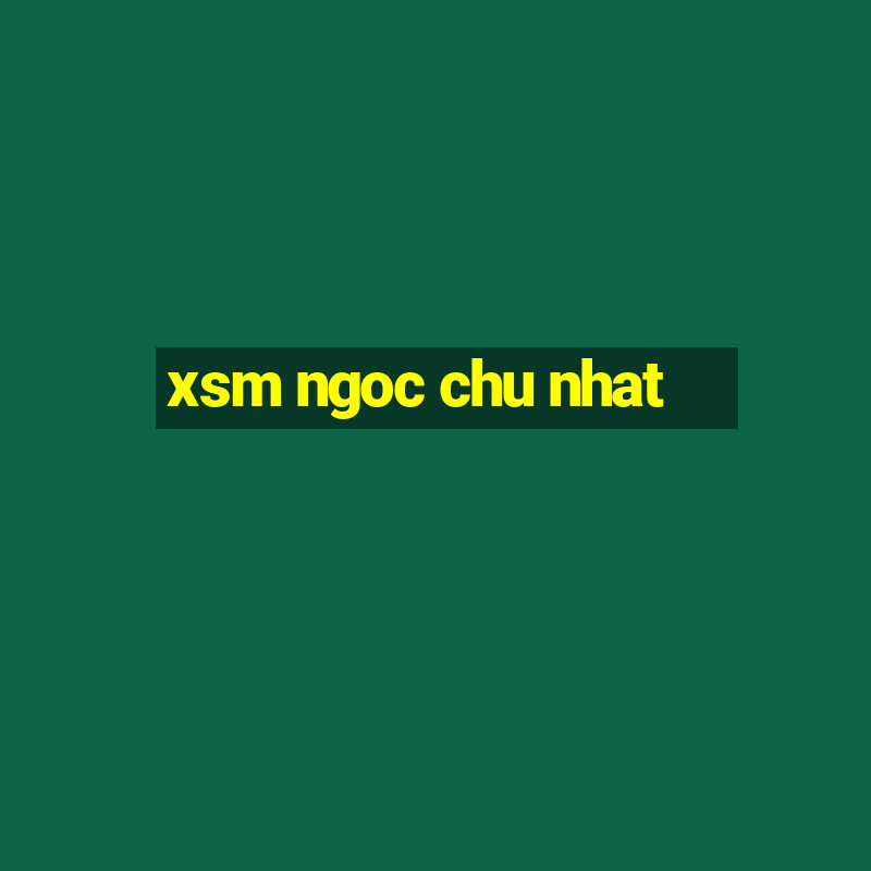 xsm ngoc chu nhat