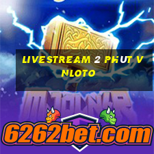 livestream 2 phút vnloto