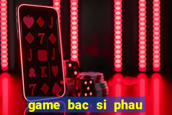 game bac si phau thuat tim