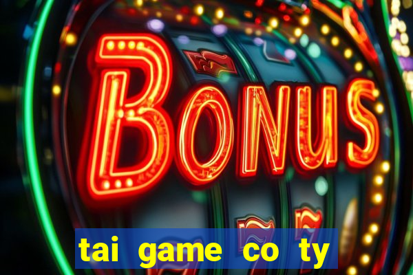 tai game co ty phu mien phi