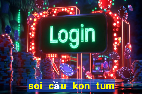 soi cầu kon tum xổ số 24h