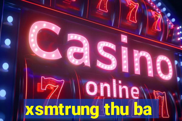 xsmtrung thu ba