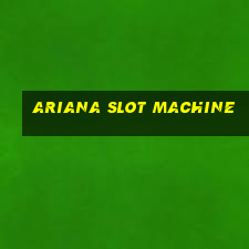 ariana slot machine