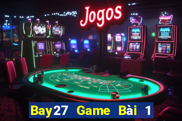 Bay27 Game Bài 1 Đổi 1