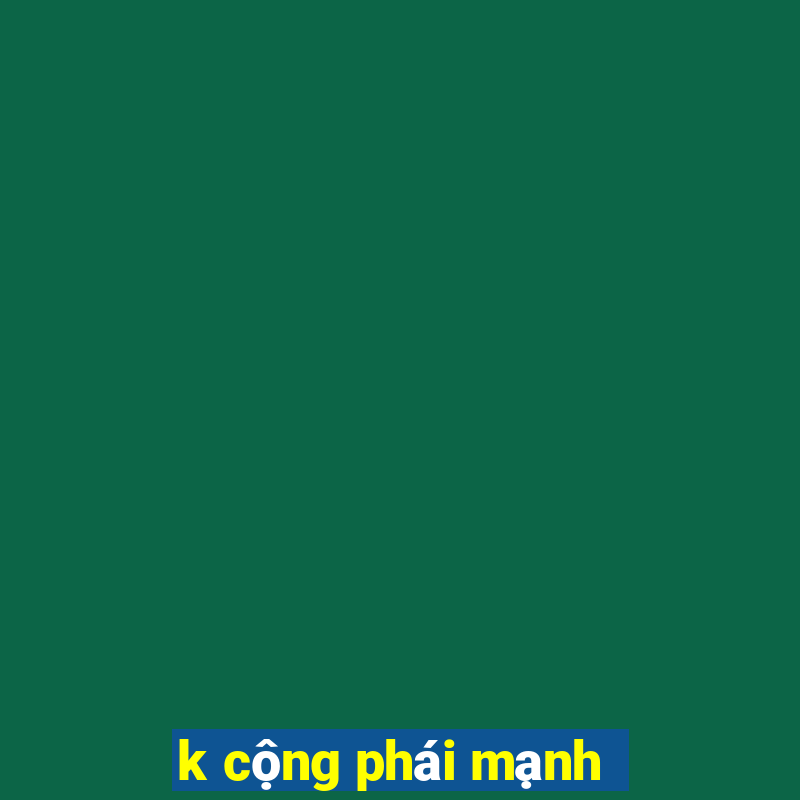 k cộng phái mạnh