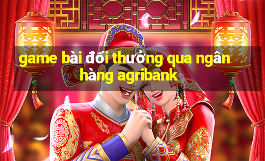 game bài đổi thưởng qua ngân hàng agribank