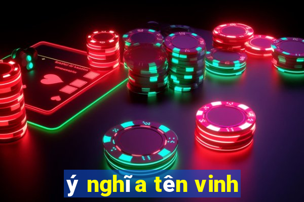 ý nghĩa tên vinh