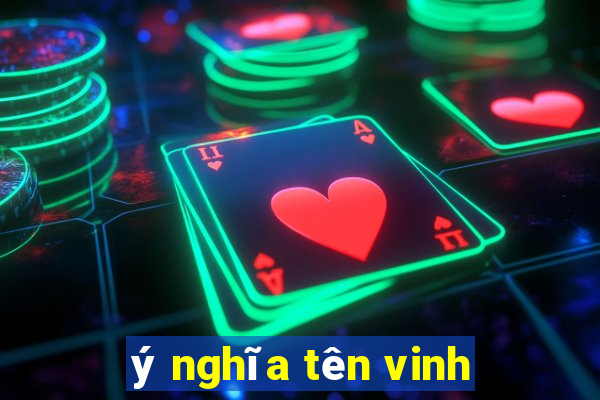 ý nghĩa tên vinh